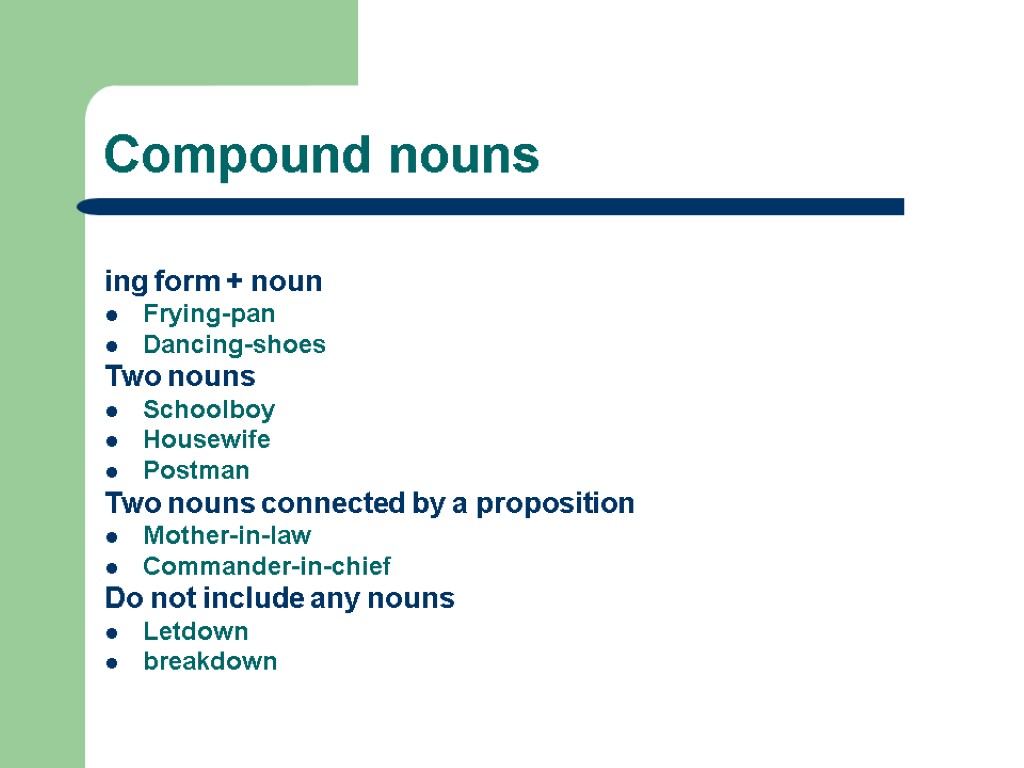 Compound nouns ing form + noun Frying-pan Dancing-shoes Two nouns Schoolboy Housewife Postman Two